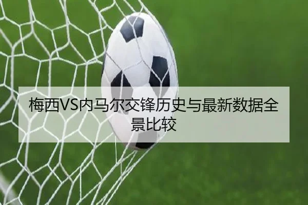 梅西VS内马尔交锋历史与最新数据全景比较